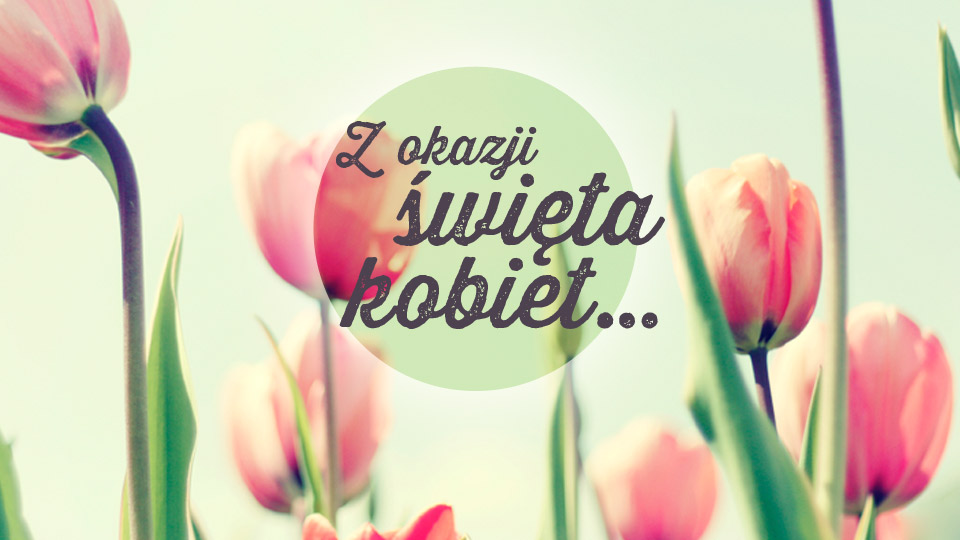 Świętujemy Dzień Kobiet! Świętujemy Dzień Kobiet!
